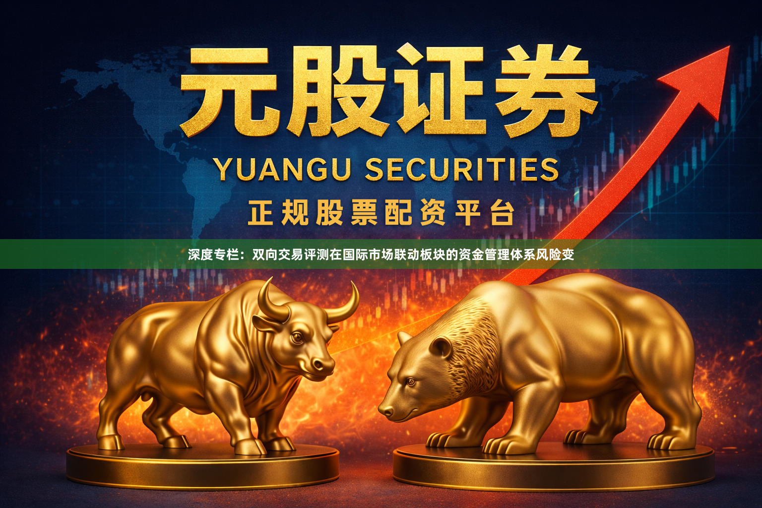 深度专栏：双向交易评测在国际市场联动板块的资金管理体系风险变